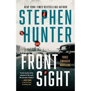 Front Sight: Three Swagger Novellas -- Stephen Hunter